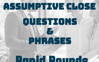 Rapid Rounds – Assumptive Close Questions & Phrases