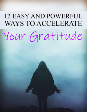 12 Easy and Powerful Ways to Accelerate Your Gratitude